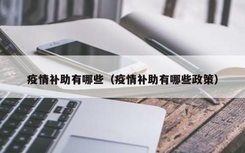 疫情补助有哪些（疫情补助有哪些政策）